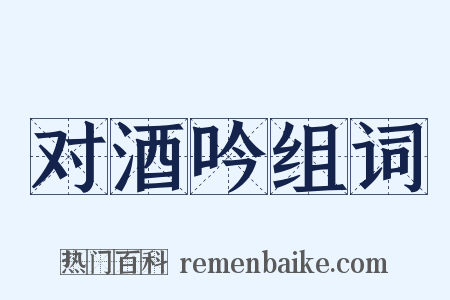 对酒吟组词是什么意思的图片